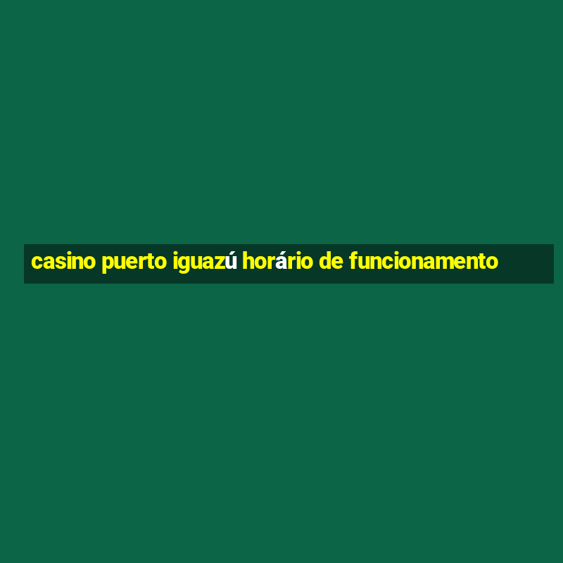 casino puerto iguazú horário de funcionamento