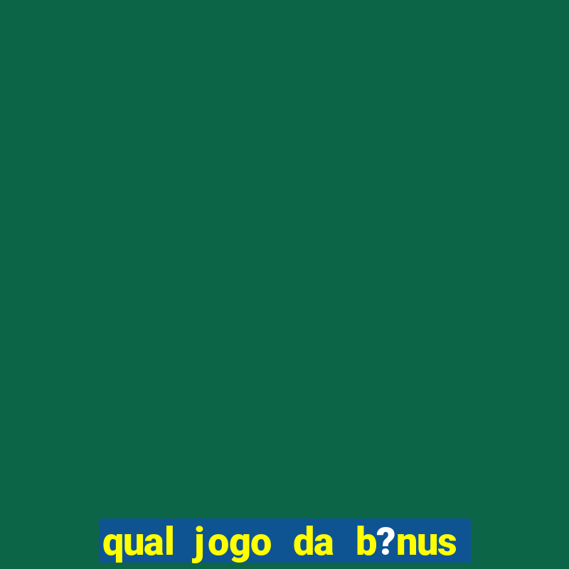 qual jogo da b?nus no cadastro