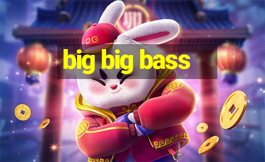 big big bass