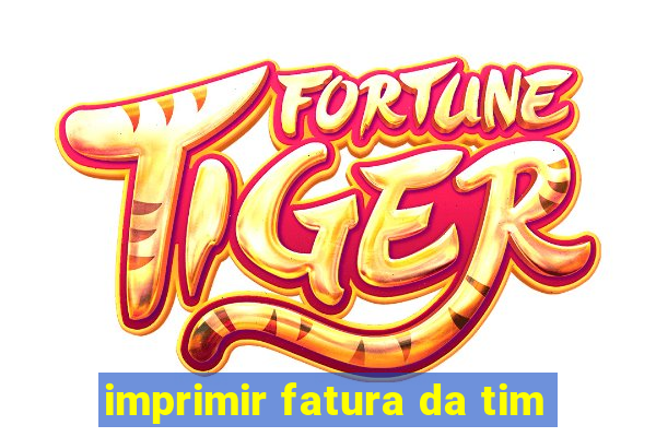 imprimir fatura da tim