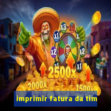 imprimir fatura da tim