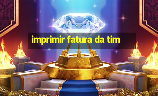 imprimir fatura da tim