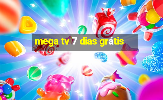 mega tv 7 dias grátis