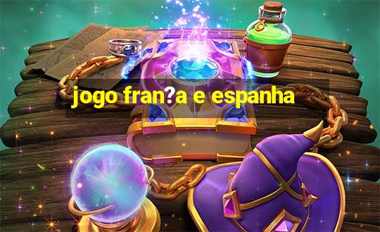 jogo fran?a e espanha