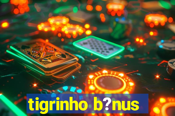 tigrinho b?nus