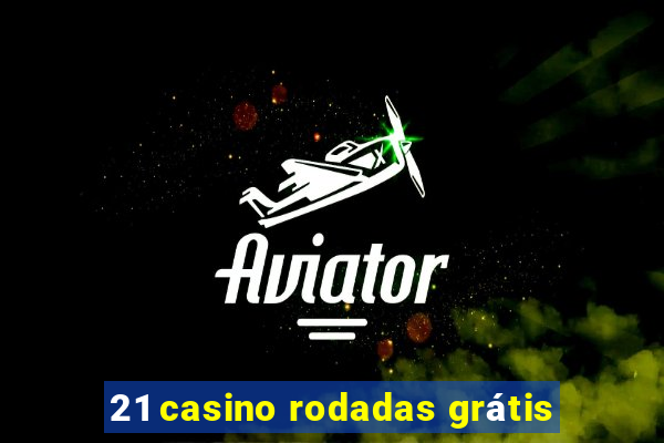 21 casino rodadas grátis