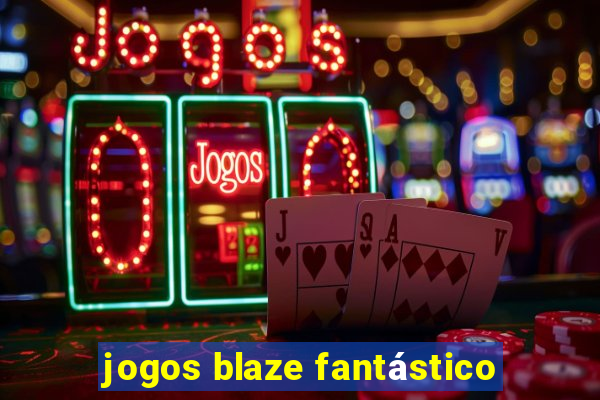 jogos blaze fantástico