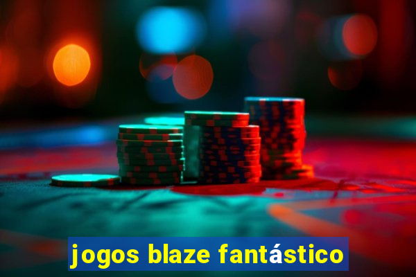 jogos blaze fantástico