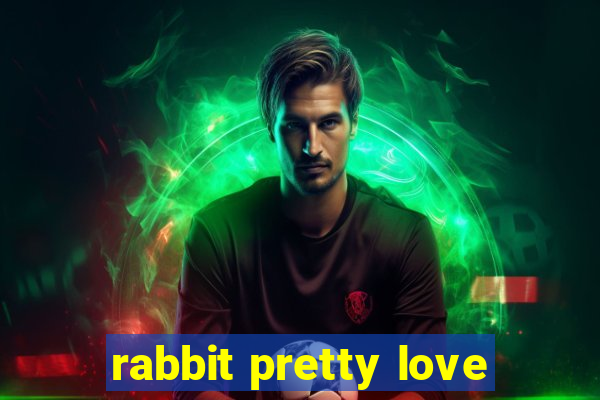 rabbit pretty love