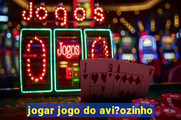 jogar jogo do avi?ozinho