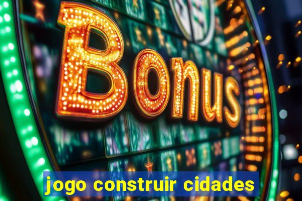 jogo construir cidades