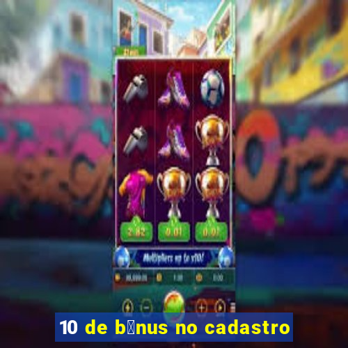 10 de b么nus no cadastro