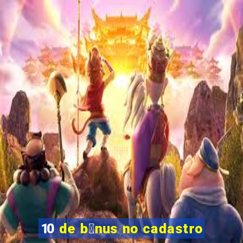 10 de b么nus no cadastro