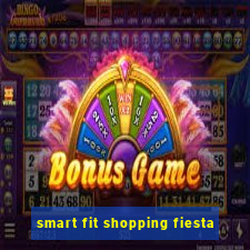 smart fit shopping fiesta