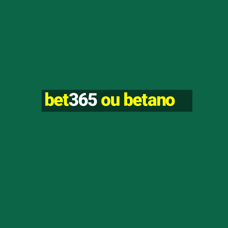 bet365 ou betano