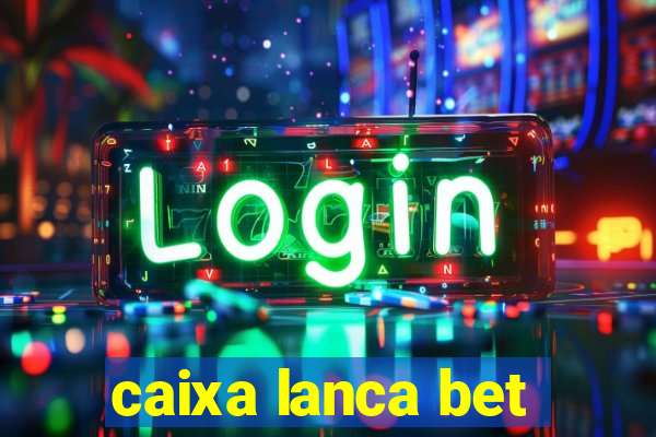 caixa lanca bet