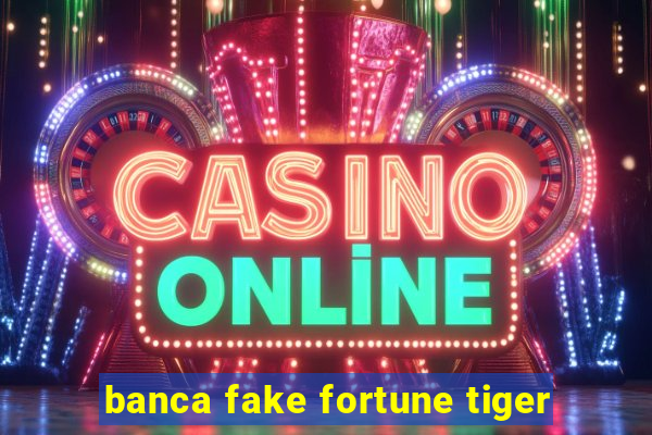 banca fake fortune tiger