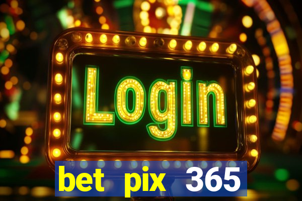 bet pix 365 b么nus cadastro