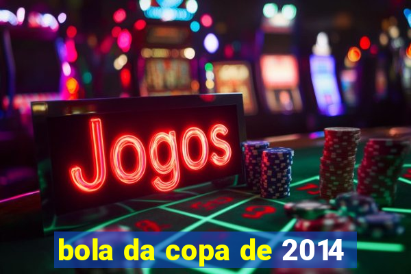 bola da copa de 2014