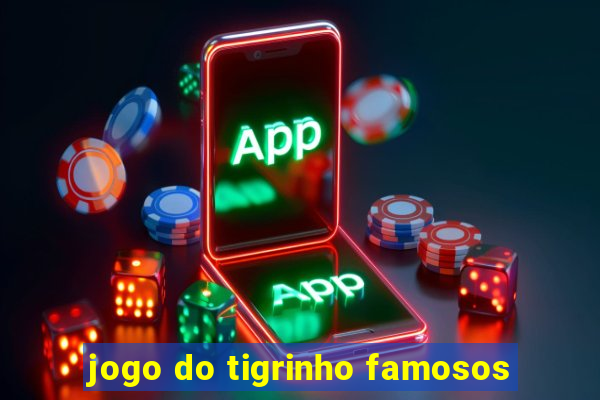 jogo do tigrinho famosos