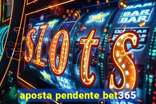 aposta pendente bet365