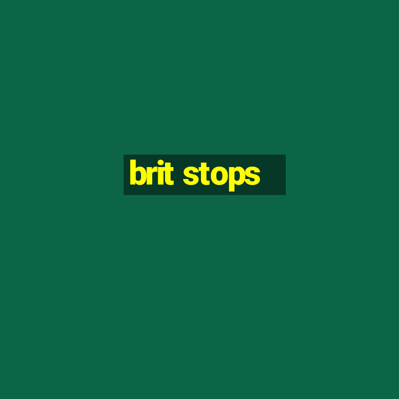 brit stops