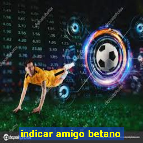 indicar amigo betano