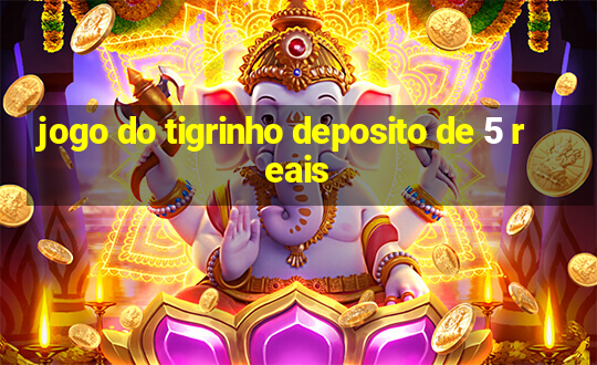 jogo do tigrinho deposito de 5 reais