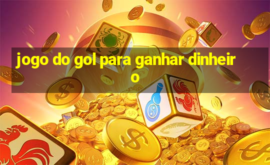 jogo do gol para ganhar dinheiro