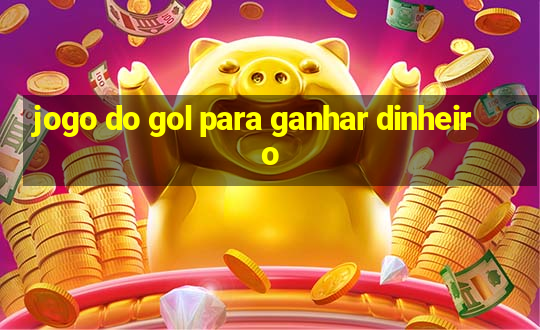 jogo do gol para ganhar dinheiro