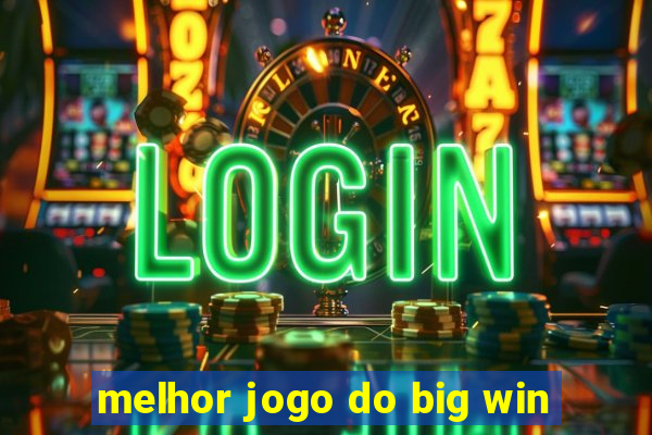 melhor jogo do big win