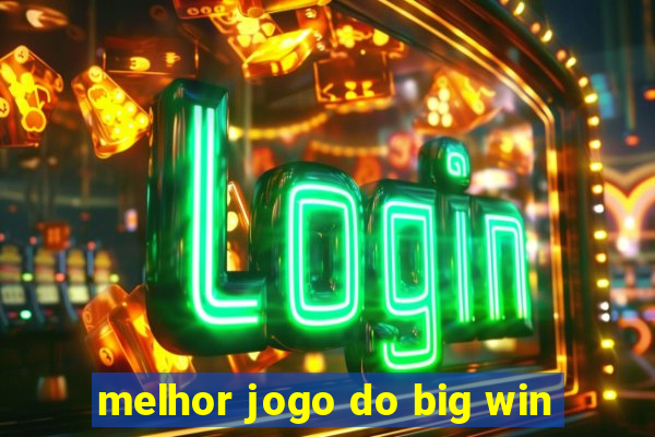 melhor jogo do big win