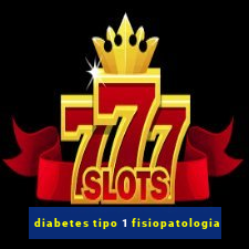 diabetes tipo 1 fisiopatologia