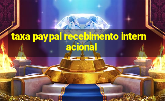 taxa paypal recebimento internacional