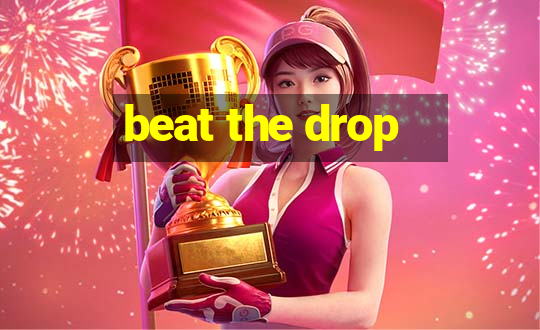 beat the drop