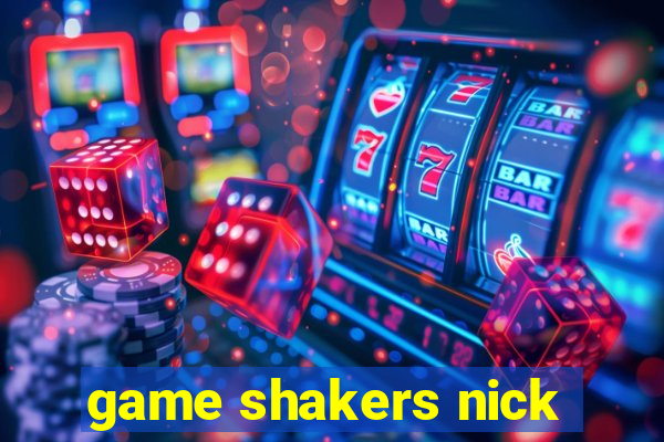 game shakers nick