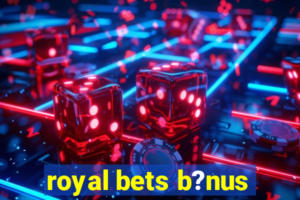 royal bets b?nus