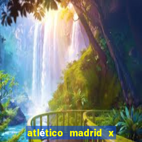 atlético madrid x real madrid