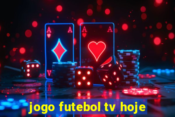 jogo futebol tv hoje