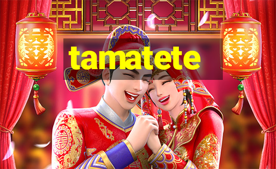 tamatete