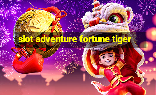 slot adventure fortune tiger