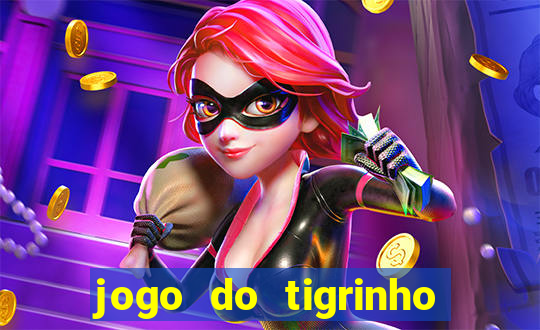 jogo do tigrinho que ganha dinheiro no cadastro