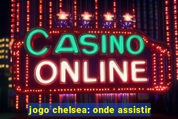 jogo chelsea: onde assistir