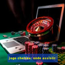 jogo chelsea: onde assistir